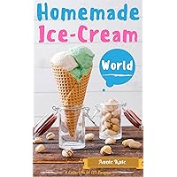 Homemade Ice-Cream World: A Collection of 123 Homemade Ice Cream Recipes for Your Delicious Desserts Homemade Ice-Cream World: A Collection of 123 Homemade Ice Cream Recipes for Your Delicious Desserts Kindle Paperback