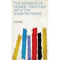 The Odysseys of Homer, Together With the Shorter Poems