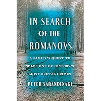 In Search of the Romanovs: A Family’s Quest to Solve One of History’s Most Brutal Crimes In Search of the Romanovs: A Family’s Quest to Solve One of History’s Most Brutal Crimes Hardcover Kindle