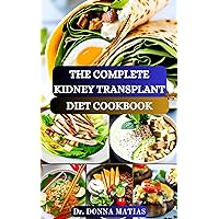 THE COMPLETE KIDNEY TRANSPLANT DIET COOKBOOK: A Flavorful Guide to Nourishing Your Well-Being Post Transplant and Improve Renal Functions THE COMPLETE KIDNEY TRANSPLANT DIET COOKBOOK: A Flavorful Guide to Nourishing Your Well-Being Post Transplant and Improve Renal Functions Kindle Hardcover Paperback