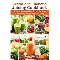 Gestational Diabetic Juicing Cookbook : 45 Delicious and Nutritious Recipes for Healthy Pregnancy and Baby Gestational Diabetic Juicing Cookbook : 45 Delicious and Nutritious Recipes for Healthy Pregnancy and Baby Kindle Paperback