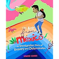 The Boy from Mexico: An Immigration Story of Bravery and Determination (Based on a true story) (Ages 5-8) The Boy from Mexico: An Immigration Story of Bravery and Determination (Based on a true story) (Ages 5-8) Paperback Audible Audiobook Kindle Audio CD