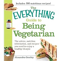 The Everything Guide to Being Vegetarian: The advice, nutrition information, and recipes you need to enjoy a healthy lifestyle The Everything Guide to Being Vegetarian: The advice, nutrition information, and recipes you need to enjoy a healthy lifestyle Paperback Kindle