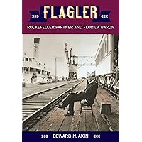 Flagler: Rockefeller Partner and Florida Baron (Florida Sand Dollar Books) Flagler: Rockefeller Partner and Florida Baron (Florida Sand Dollar Books) Paperback Kindle Hardcover