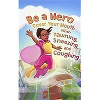 Be a Hero: Cover your mouth when yawning, sneezing and coughing. Be a Hero: Cover your mouth when yawning, sneezing and coughing. Kindle Hardcover Paperback