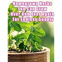 Homegrown Herbs You Can Grow Over And Over Again For Endless Supply