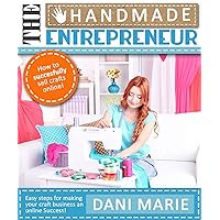 The Handmade Entrepreneur—How to Sell on Etsy, or Anywhere Else: Easy Steps for Building a Real Business Around Your Crafts The Handmade Entrepreneur—How to Sell on Etsy, or Anywhere Else: Easy Steps for Building a Real Business Around Your Crafts Kindle