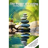 The Power of Fasting: Unlocking Mental and Physical Health (The Power of Fasting - Unlocking Mental and Physical Health)