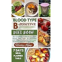 BLOOD TYPE B-POSITIVE DIET BOOK: The Complete cookbook for Your Blood Type with 40 Delicious and Easy Recipes for Optimum Wellness and Life Long health (BLOOD TYPES DIET BOOKS) BLOOD TYPE B-POSITIVE DIET BOOK: The Complete cookbook for Your Blood Type with 40 Delicious and Easy Recipes for Optimum Wellness and Life Long health (BLOOD TYPES DIET BOOKS) Kindle Paperback
