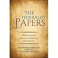 The Federalist Papers - with historical context, commentary and analysis (annotated): The complete and original articles which shaped the American Constitution The Federalist Papers - with historical context, commentary and analysis (annotated): The complete and original articles which shaped the American Constitution Kindle Paperback