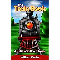 The Train Book: A Kids Book About Trains