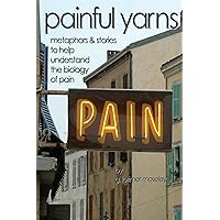 Painful Yarns: Metaphors and Stories to Help Understand the Biology of Pain Painful Yarns: Metaphors and Stories to Help Understand the Biology of Pain Paperback Kindle