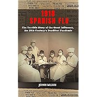 1918 SPANISH FLU: The Terrible Story of the Great Influenza, the 20th Century’s Deadliest Pandemic 1918 SPANISH FLU: The Terrible Story of the Great Influenza, the 20th Century’s Deadliest Pandemic Kindle Hardcover Paperback