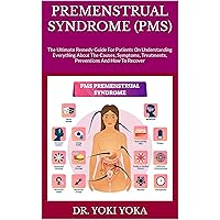 PREMENSTRUAL SYNDROME (PMS) : The Ultimate Remedy Guide For Patients On Understanding Everything About The Causes, Symptoms, Treatments, Preventions And How To Recover PREMENSTRUAL SYNDROME (PMS) : The Ultimate Remedy Guide For Patients On Understanding Everything About The Causes, Symptoms, Treatments, Preventions And How To Recover Kindle Paperback