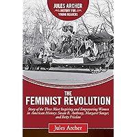 Feminist Revolution: A Story of the Three Most Inspiring and Empowering Women in American History: Susan B. Anthony, Margaret Sanger, and Betty Friedan (Jules Archer History for Young Readers) Feminist Revolution: A Story of the Three Most Inspiring and Empowering Women in American History: Susan B. Anthony, Margaret Sanger, and Betty Friedan (Jules Archer History for Young Readers) Hardcover Kindle