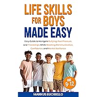 Life Skills For Boys Made Easy: Easy Guide to Navigate Bullying, Peer Pressure, and Friendships While Boosting Communication, Confidence, and Mental Resilience Life Skills For Boys Made Easy: Easy Guide to Navigate Bullying, Peer Pressure, and Friendships While Boosting Communication, Confidence, and Mental Resilience Kindle Paperback