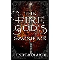 The Fire God's Sacrifice: A Standalone Fantasy Romance (A Land of Gods & Monsters Book 1)