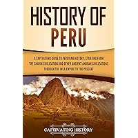 History of Peru: A Captivating Guide to Peruvian History, Starting from the Chavín Civilization and Other Ancient Andean Civilizations through the Inca ... to the Present (South American Countries)