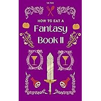 How to Eat a Fantasy Book II: More Recipes for Formerly Fictional Foods (How to Eat a Book 2) How to Eat a Fantasy Book II: More Recipes for Formerly Fictional Foods (How to Eat a Book 2) Kindle