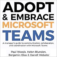 Adopt & Embrace Microsoft Teams: A Manager's Guide to Communication, Collaboration and Coordination with Microsoft Teams Adopt & Embrace Microsoft Teams: A Manager's Guide to Communication, Collaboration and Coordination with Microsoft Teams Paperback Audible Audiobook Kindle
