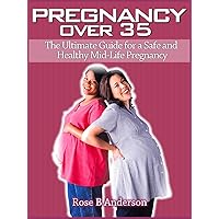 Pregnancy Over 35: The Ultimate Guide for a Safe and Healthy Mid-Life Pregnancy Pregnancy Over 35: The Ultimate Guide for a Safe and Healthy Mid-Life Pregnancy Kindle Paperback