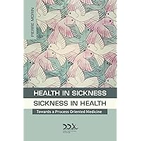 Health in Sickness - Sickness in Health: Towards a New Process Oriented Medicine (Theory of Everything Series) Health in Sickness - Sickness in Health: Towards a New Process Oriented Medicine (Theory of Everything Series) Kindle Paperback