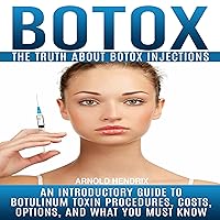 Botox: The Truth About Botox Injections: An Introductory Guide to Botulinum Toxin Procedures, Costs, Options, and What You Must Know Botox: The Truth About Botox Injections: An Introductory Guide to Botulinum Toxin Procedures, Costs, Options, and What You Must Know Audible Audiobook Paperback Kindle
