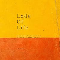 Lode of Life: Simple Ideas On How To Have A Beautiful And Meaningful Life Lode of Life: Simple Ideas On How To Have A Beautiful And Meaningful Life Audible Audiobook
