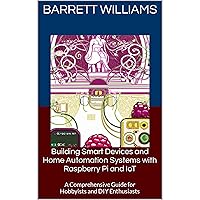 Building Smart Devices and Home Automation Systems with Raspberry Pi and IoT: A Comprehensive Guide for Hobbyists and DIY Enthusiasts Building Smart Devices and Home Automation Systems with Raspberry Pi and IoT: A Comprehensive Guide for Hobbyists and DIY Enthusiasts Audible Audiobook Kindle