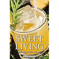 Sweet Living: The Best Honey Recipes Sweet Living: The Best Honey Recipes Kindle Paperback