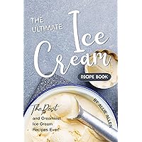 The Ultimate Ice Cream Recipe Book: The Best and Creamiest Ice Cream Recipes Ever! The Ultimate Ice Cream Recipe Book: The Best and Creamiest Ice Cream Recipes Ever! Kindle Paperback