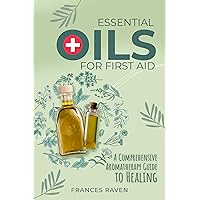 Essential Oils for First Aid: A Comprehensive Aromatherapy Guide to Healing Essential Oils for First Aid: A Comprehensive Aromatherapy Guide to Healing Kindle Paperback Hardcover