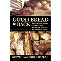 Good Bread Is Back: A Contemporary History of French Bread, the Way It Is Made, and the People Who Make It Good Bread Is Back: A Contemporary History of French Bread, the Way It Is Made, and the People Who Make It Paperback Kindle Hardcover