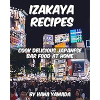 Izakaya Recipes: Cook Delicious Japanese Bar Food at Home