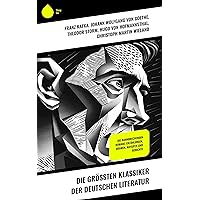 Die größten Klassiker der deutschen Literatur: Die bahnbrechenden Romane, Erzählungen, Dramen, Aufsätze und Gedichte (German Edition)