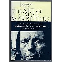 The Art of Cause Marketing: How to Use Advertising to Change Personal Behavior and Public Policy The Art of Cause Marketing: How to Use Advertising to Change Personal Behavior and Public Policy Hardcover Paperback