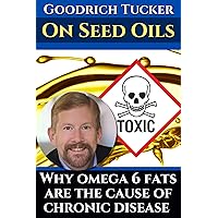 Goodrich Tucker on toxic seed oils: Why omega 6 fats are the cause of chronic disease : His best interviews about linoleic acid. Featuring Dr. Paul Saladino, Dr. Mercola and Brian Sanders. Goodrich Tucker on toxic seed oils: Why omega 6 fats are the cause of chronic disease : His best interviews about linoleic acid. Featuring Dr. Paul Saladino, Dr. Mercola and Brian Sanders. Kindle Paperback