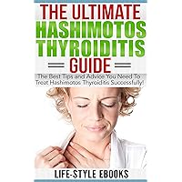 Hashimotos: The Ultimate HASHIMOTOS THYROIDITIS Guide: The Best Tips and Advice You Need To Treat Hashimotos Thyroiditis Successfully! (hashimotos, hashimotos thyroiditis, thyroid, hashimotos diet) Hashimotos: The Ultimate HASHIMOTOS THYROIDITIS Guide: The Best Tips and Advice You Need To Treat Hashimotos Thyroiditis Successfully! (hashimotos, hashimotos thyroiditis, thyroid, hashimotos diet) Kindle