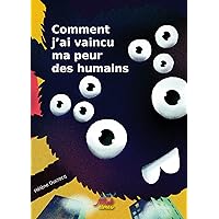 Comment j'ai vaincu ma peur des humains (Les Mal-Aimés) (French Edition) Comment j'ai vaincu ma peur des humains (Les Mal-Aimés) (French Edition) Kindle Paperback
