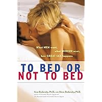 To Bed or Not To Bed: What Men Want, What Women Want, How Great Sex Happens (Positively Sexual) To Bed or Not To Bed: What Men Want, What Women Want, How Great Sex Happens (Positively Sexual) Hardcover Kindle Paperback