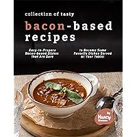 Collection of Tasty Bacon-Based Recipes: Easy-to-Prepare Bacon-based Dishes that Are Sure to Become Some Favorite Dishes Served at Your Table! Collection of Tasty Bacon-Based Recipes: Easy-to-Prepare Bacon-based Dishes that Are Sure to Become Some Favorite Dishes Served at Your Table! Kindle Paperback