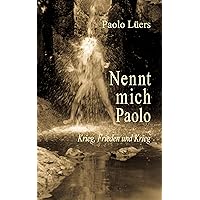 Nennt mich Paolo: Krieg, Frieden und Krieg (German Edition) Nennt mich Paolo: Krieg, Frieden und Krieg (German Edition) Kindle Hardcover Paperback