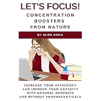 Let’s focus! Concentration boosters from nature: Increase your efficiency and improve your capacity with natural remedies and without pharmaceuticals