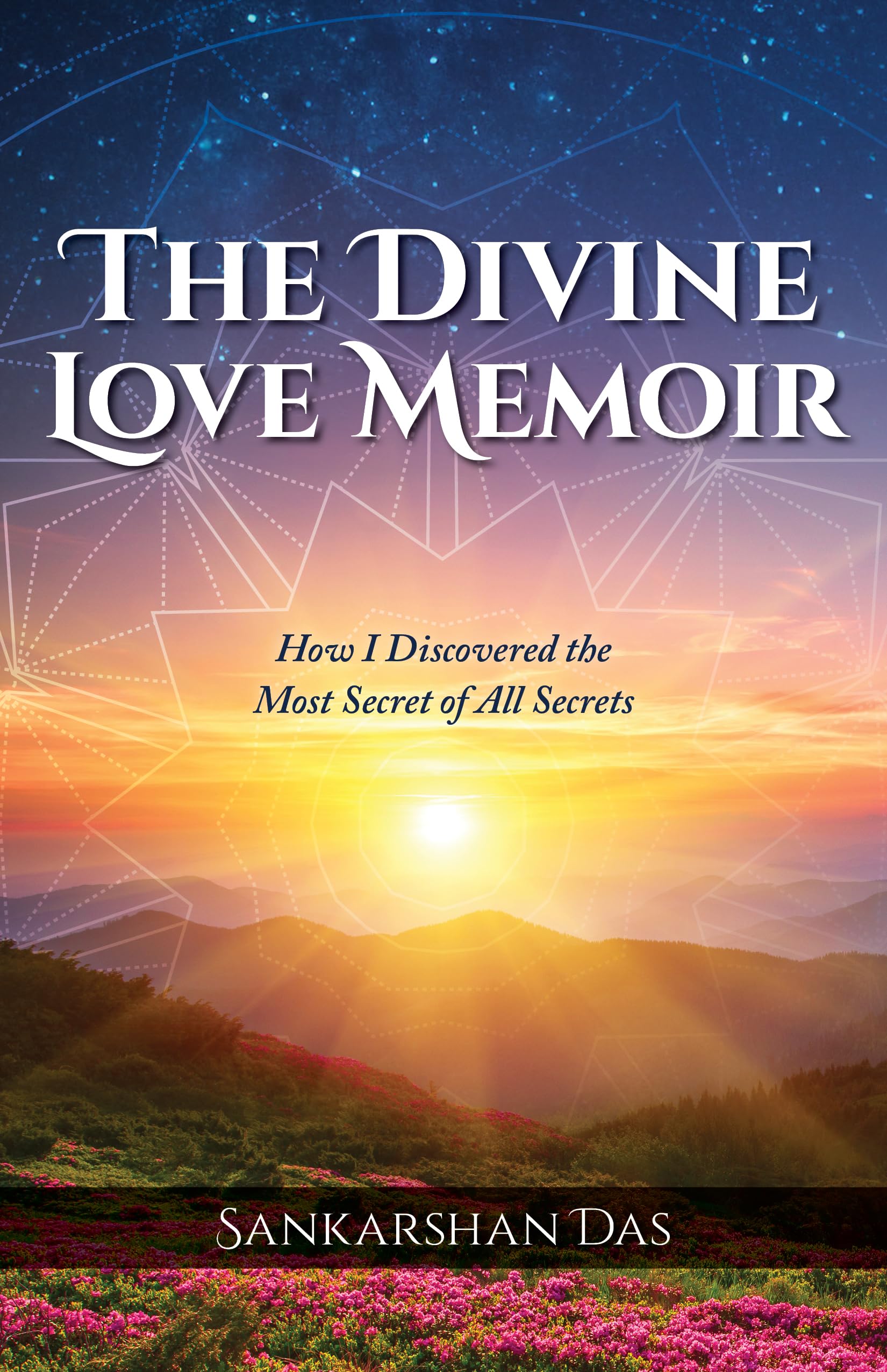 The Divine Love Memoir: How I Discovered the Most Secret of All Secrets
