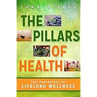 The Pillars of Health: Your Foundations for Lifelong Wellness The Pillars of Health: Your Foundations for Lifelong Wellness Hardcover Kindle Paperback