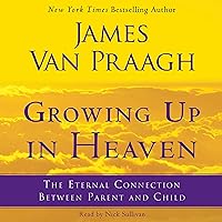 Growing Up in Heaven: The Eternal Connection Between Parent and Child Growing Up in Heaven: The Eternal Connection Between Parent and Child Audible Audiobook Paperback Kindle Hardcover