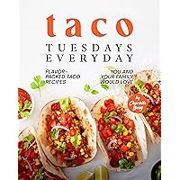 Taco Tuesdays Everyday: Flavor-Packed Taco Recipes You and Your Family Would Love Taco Tuesdays Everyday: Flavor-Packed Taco Recipes You and Your Family Would Love Kindle Hardcover Paperback