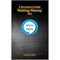Making Money with Alexa Skills: A Developer's Guide (API-University Series Book 8) Making Money with Alexa Skills: A Developer's Guide (API-University Series Book 8) Kindle Paperback