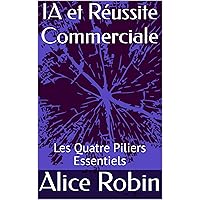 IA et Réussite Commerciale: Les Quatre Piliers Essentiels (French Edition) IA et Réussite Commerciale: Les Quatre Piliers Essentiels (French Edition) Kindle Paperback