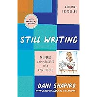 Still Writing: The Perils and Pleasures of a Creative Life (10th Anniversary edition) Still Writing: The Perils and Pleasures of a Creative Life (10th Anniversary edition) Paperback Kindle Audible Audiobook Hardcover